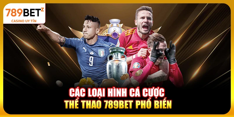 Các loại hình cá cược thể thao 789BET phổ biến