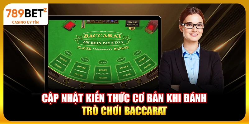 Cập nhật kiến thức cơ bản khi đánh trò chơi Baccarat