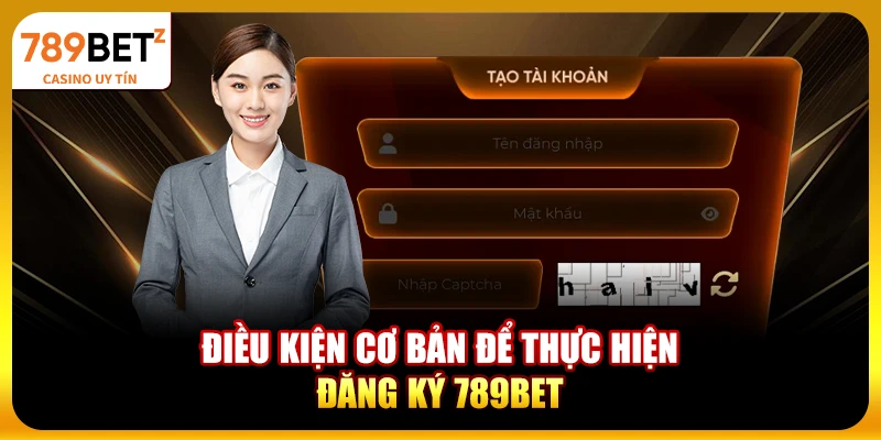 Điều kiện cơ bản để thực hiện đăng ký 789bet