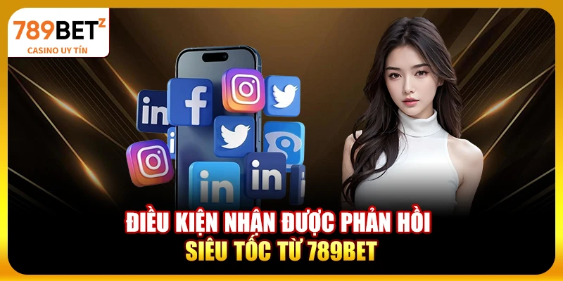 Điều kiện nhận được phản hồi siêu tốc từ 789bet