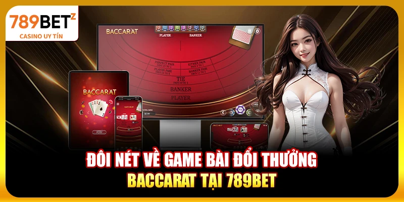 Đôi nét về game bài đổi thưởng Baccarat tại 789bet