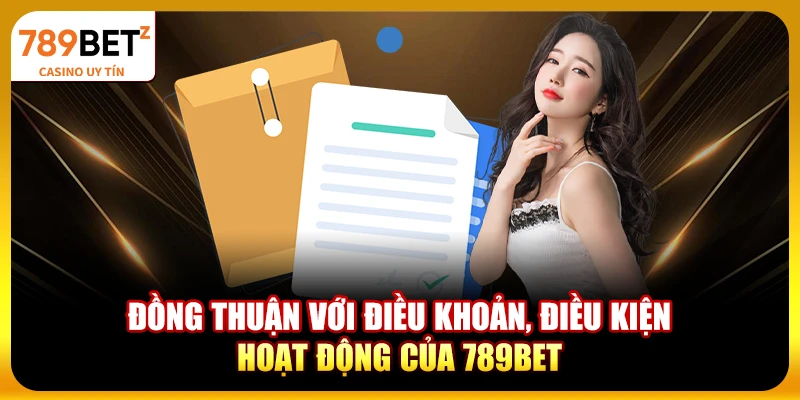 Đồng thuận với điều khoản, điều kiện hoạt động của 789bet