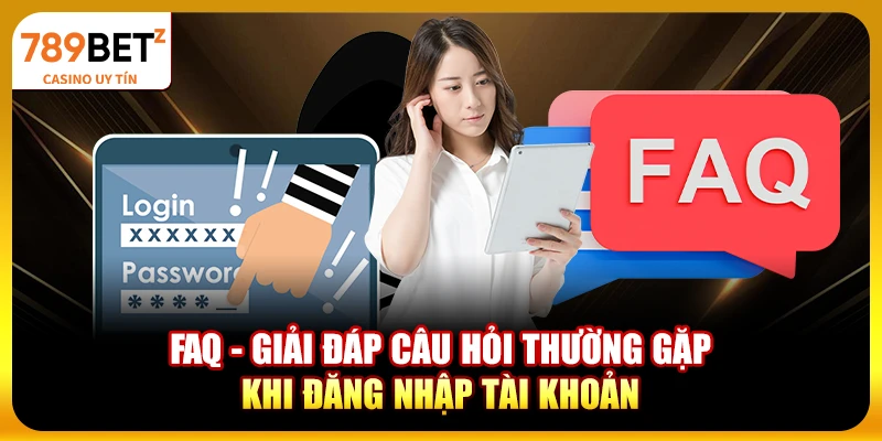 FAQ - Giải đáp câu hỏi thường gặp khi đăng nhập tài khoản