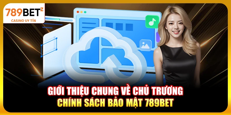 Giới thiệu chung về chủ trương, chính sách bảo mật 789bet