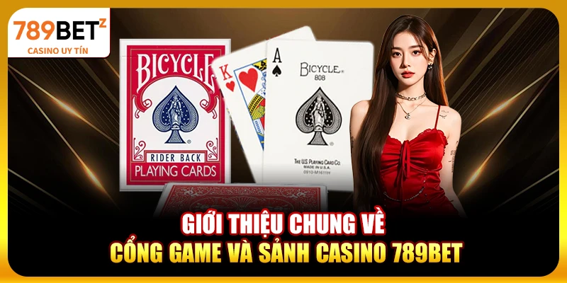 Giới thiệu chung về cổng game và sảnh casino 789bet