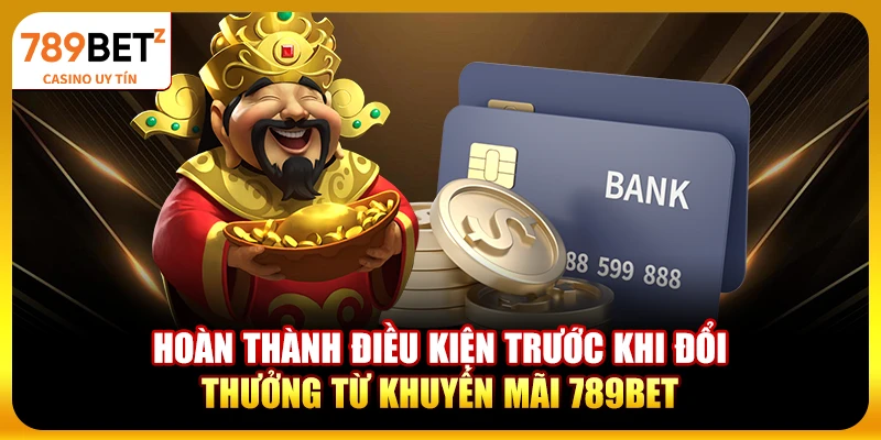 Hoàn thành điều kiện trước khi đổi thưởng từ khuyến mãi 789bet
