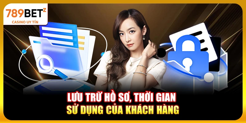 Lưu trữ hồ sơ, thời gian sử dụng của khách hàng