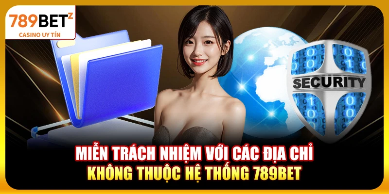 Miễn trách nhiệm với các địa chỉ không thuộc hệ thống 789bet