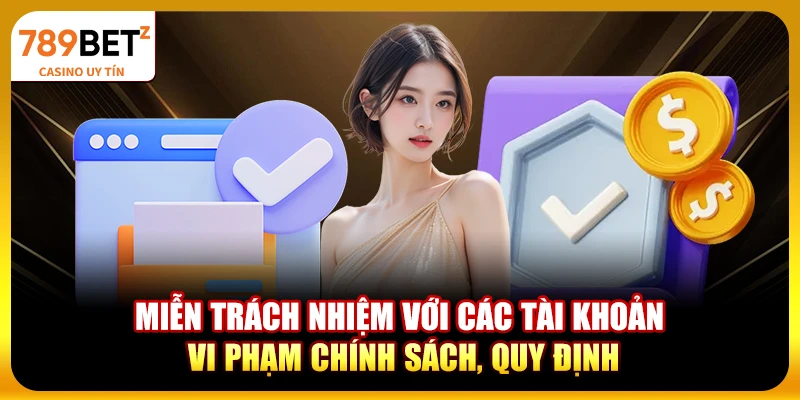 Miễn trách nhiệm với các tài khoản vi phạm chính sách, quy định
