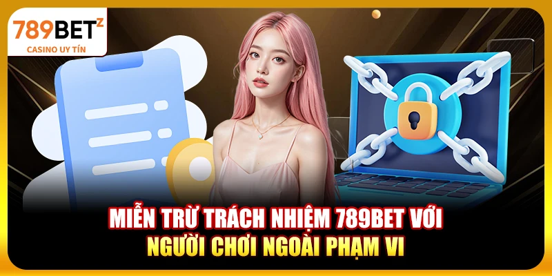 Miễn trừ trách nhiệm 789bet với người chơi ngoài phạm vi