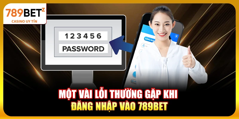 Một vài lỗi thường gặp khi đăng nhập vào 789bet