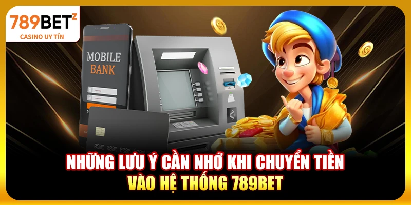 Những lưu ý cần nhớ khi chuyển tiền vào hệ thống 789bet