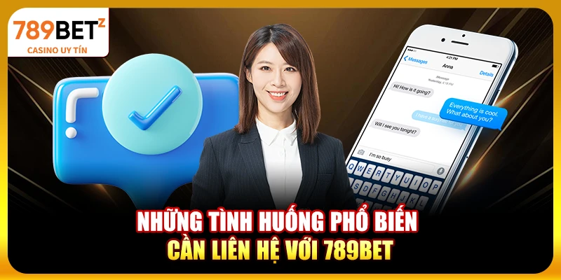 Những tình huống phổ biến cần liên hệ với 789bet