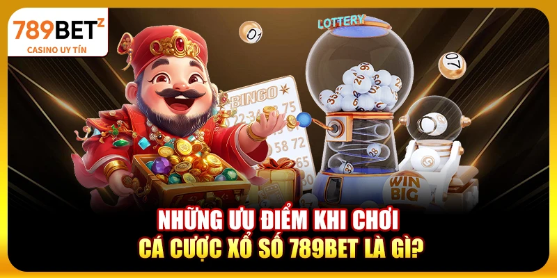 Những ưu điểm khi chơi cá cược xổ số 789bet là gì?