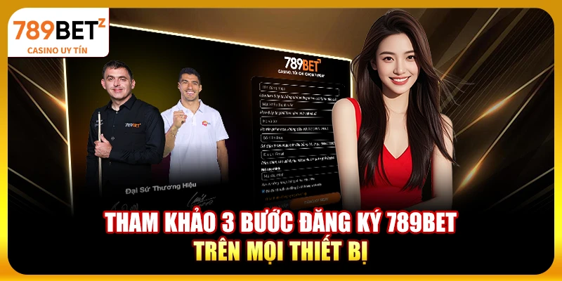 Tham khảo 3 bước đăng ký 789bet trên mọi thiết bị
