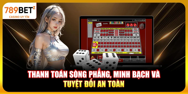 Thanh toán sòng phẳng, minh bạch và tuyệt đối an toàn