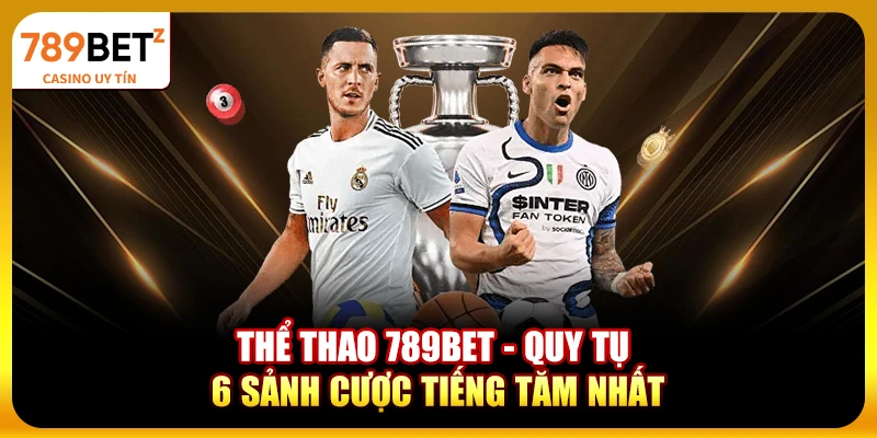 Thể thao 789bet - Quy tụ 6 sảnh cược tiếng tăm nhất