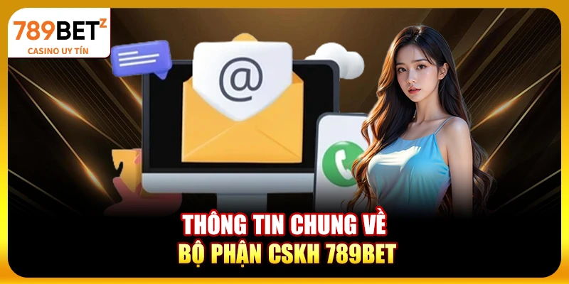 Thông tin chung về bộ phận CSKH 789bet