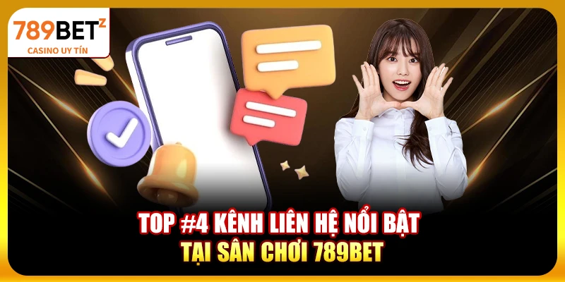 Top #4 kênh liên hệ nổi bật tại sân chơi 789bet