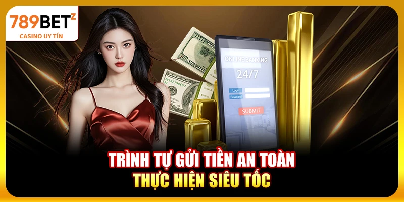 Trình tự gửi tiền an toàn, thực hiện siêu tốc