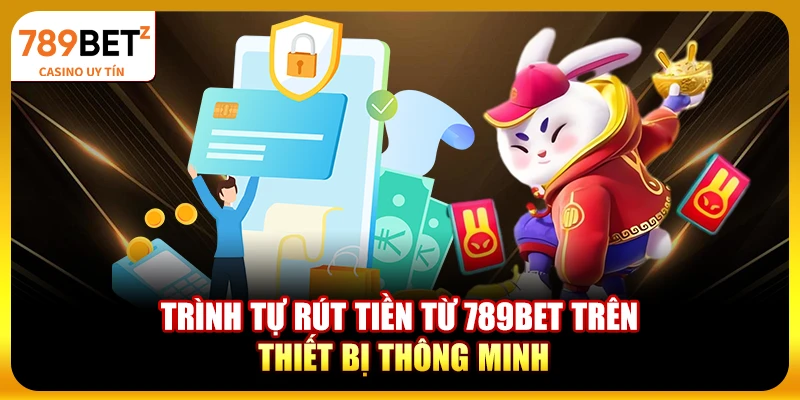 Trình tự rút tiền từ 789bet trên thiết bị thông minh