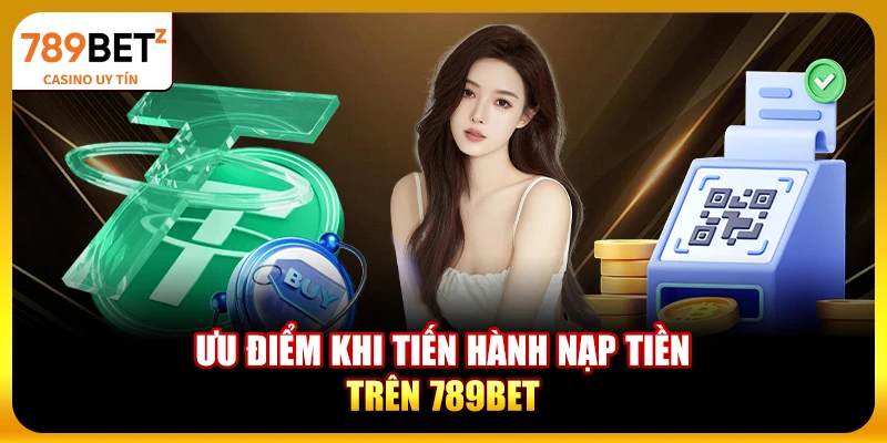 Ưu điểm khi tiến hành nạp tiền trên 789bet