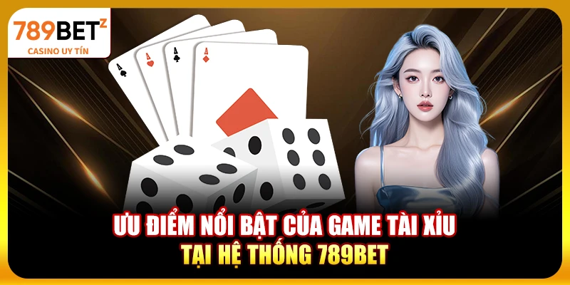 Ưu điểm nổi bật của game Tài Xỉu tại hệ thống 789bet